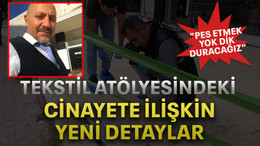 Tekstil atölyesindeki cinayete ilişkin yeni detaylar